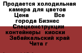 Продается холодильная камера для цветов › Цена ­ 50 000 - Все города Бизнес » Спецконструкции, контейнеры, киоски   . Забайкальский край,Чита г.